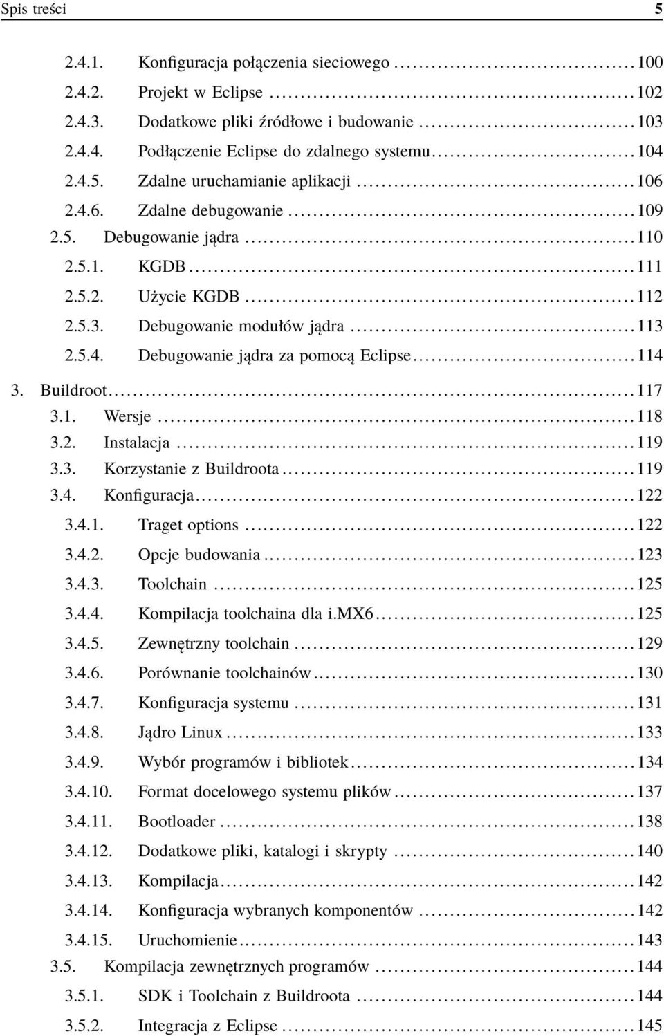 Buildroot...117 3.1. Wersje...118 3.2. Instalacja...119 3.3. Korzystanie z Buildroota...119 3.4. Konfiguracja...122 3.4.1. Traget options...122 3.4.2. Opcje budowania...123 3.4.3. Toolchain...125 3.4.4. Kompilacja toolchaina dla i.