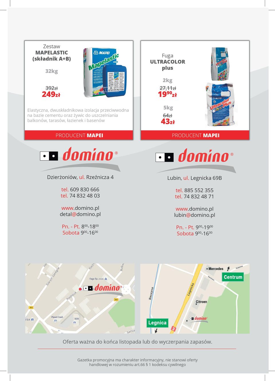 pl detal@domino.pl Pn. - Pt. 8 00-18 00 Sobota 9 00-16 00 Lubin, ul. Legnicka 69B tel. 885 552 355 tel. 74 832 48 71 www.domino.pl lubin@domino.pl Pn. - Pt. 9 00-19 00 Sobota 9 00-16 00 Oferta ważna do końca listopada lub do wyczerpania zapasów.