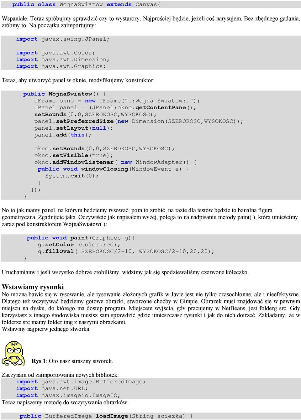 "); JPanel panel = (JPanel)okno.getContentPane(); setbounds(0,0,szerokosc,wysokosc); panel.setpreferredsize(new Dimension(SZEROKOSC,WYSOKOSC)); panel.setlayout(null); panel.add(this); okno.