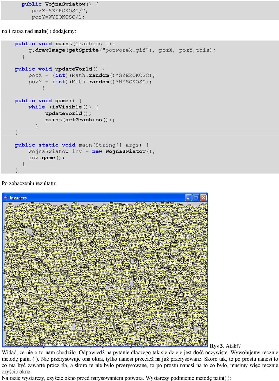 random()*wysokosc); public void game() { while (isvisible()) { updateworld(); paint(getgraphics()); public static void main(string[] args) { WojnaSwiatow inv = new WojnaSwiatow(); inv.