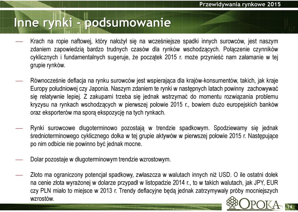 Równocześnie deflacja na rynku surowców jest wspierająca dla krajów-konsumentów, takich, jak kraje Europy południowej czy Japonia.