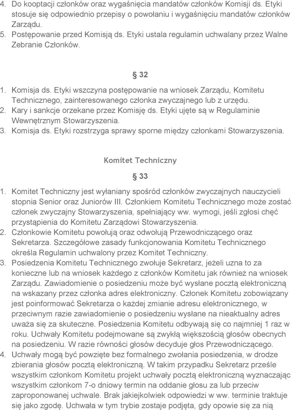Etyki wszczyna postępowanie na wniosek Zarządu, Komitetu Technicznego, zainteresowanego członka zwyczajnego lub z urzędu. 2. Kary i sankcje orzekane przez Komisję ds.