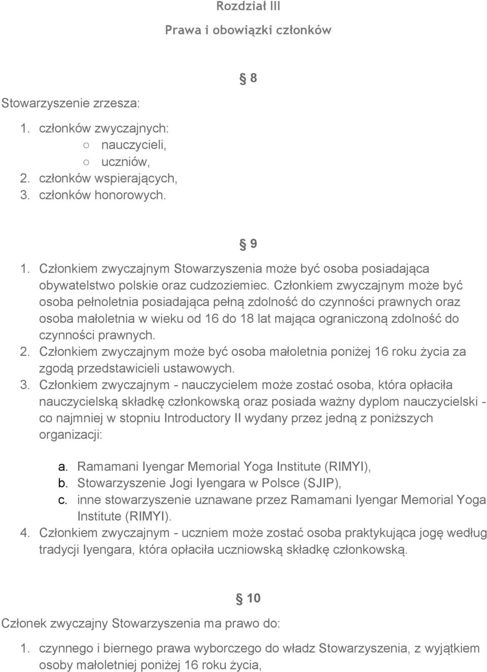 Członkiem zwyczajnym może być osoba pełnoletnia posiadająca pełną zdolność do czynności prawnych oraz osoba małoletnia w wieku od 16 do 18 lat mająca ograniczoną zdolność do czynności prawnych. 2.
