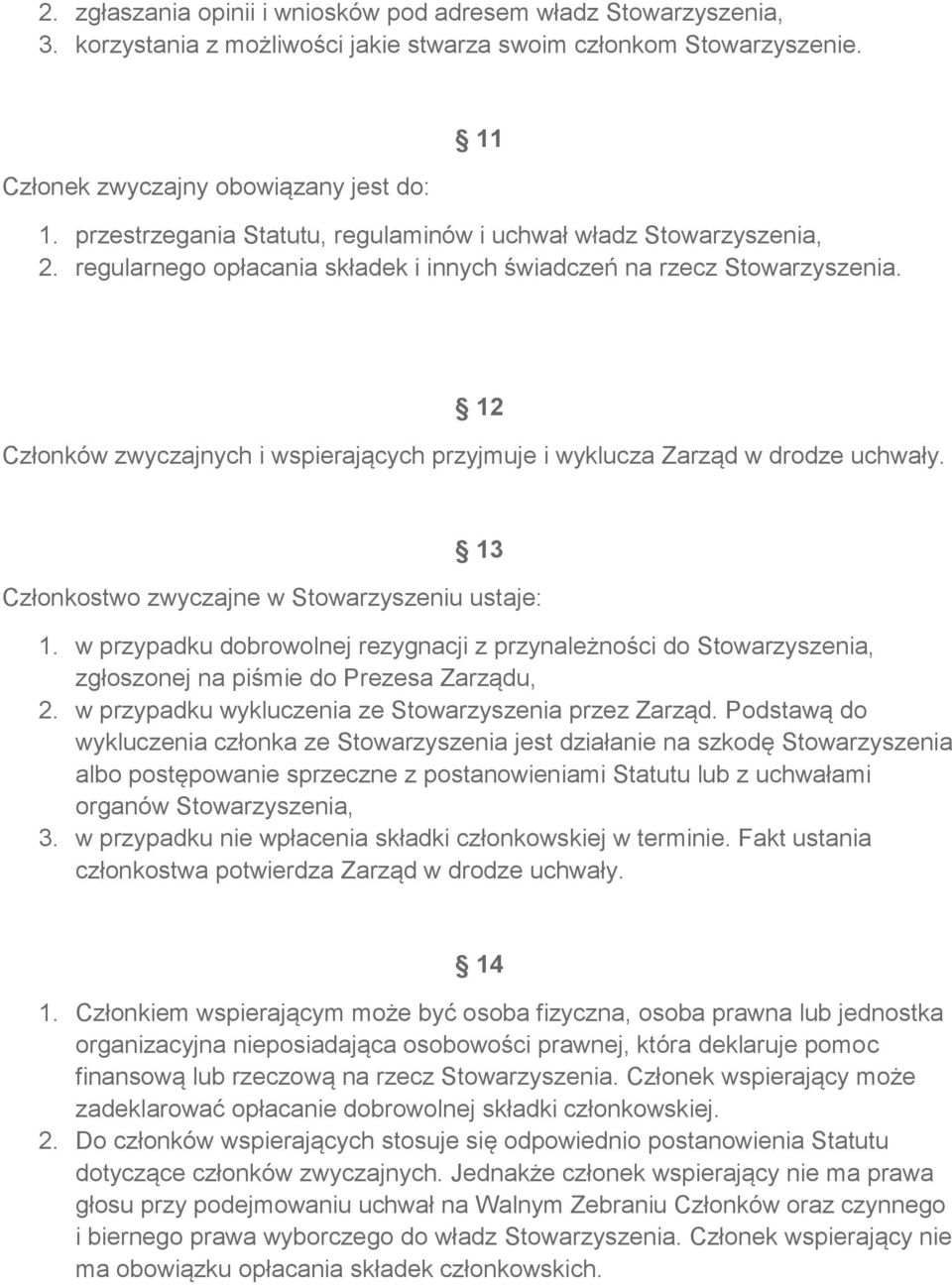 12 Członków zwyczajnych i wspierających przyjmuje i wyklucza Zarząd w drodze uchwały. 13 Członkostwo zwyczajne w Stowarzyszeniu ustaje: 1.