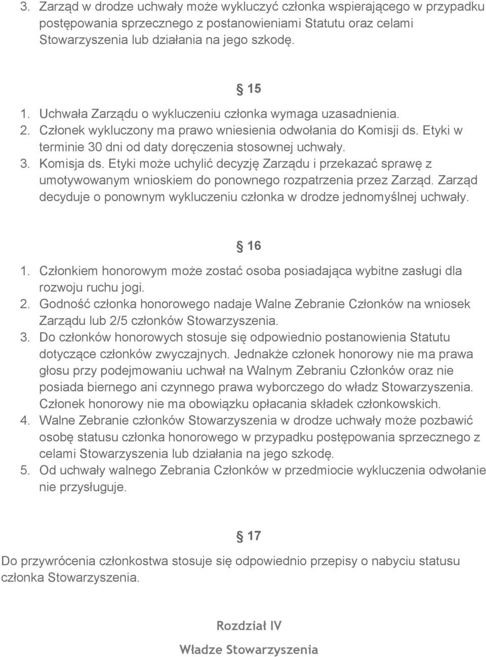 Etyki może uchylić decyzję Zarządu i przekazać sprawę z umotywowanym wnioskiem do ponownego rozpatrzenia przez Zarząd. Zarząd decyduje o ponownym wykluczeniu członka w drodze jednomyślnej uchwały.