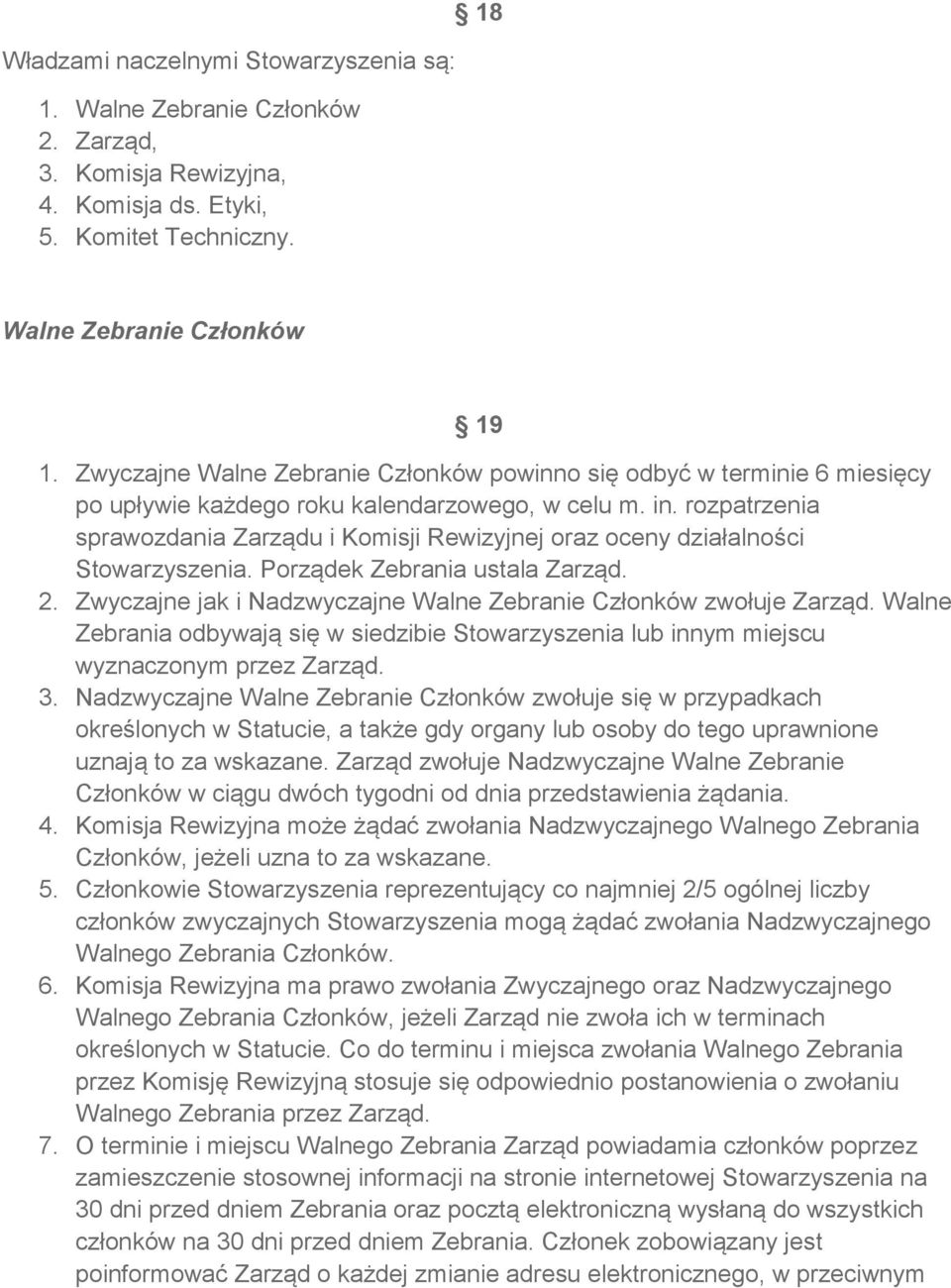 rozpatrzenia sprawozdania Zarządu i Komisji Rewizyjnej oraz oceny działalności Stowarzyszenia. Porządek Zebrania ustala Zarząd. 2. Zwyczajne jak i Nadzwyczajne Walne Zebranie Członków zwołuje Zarząd.