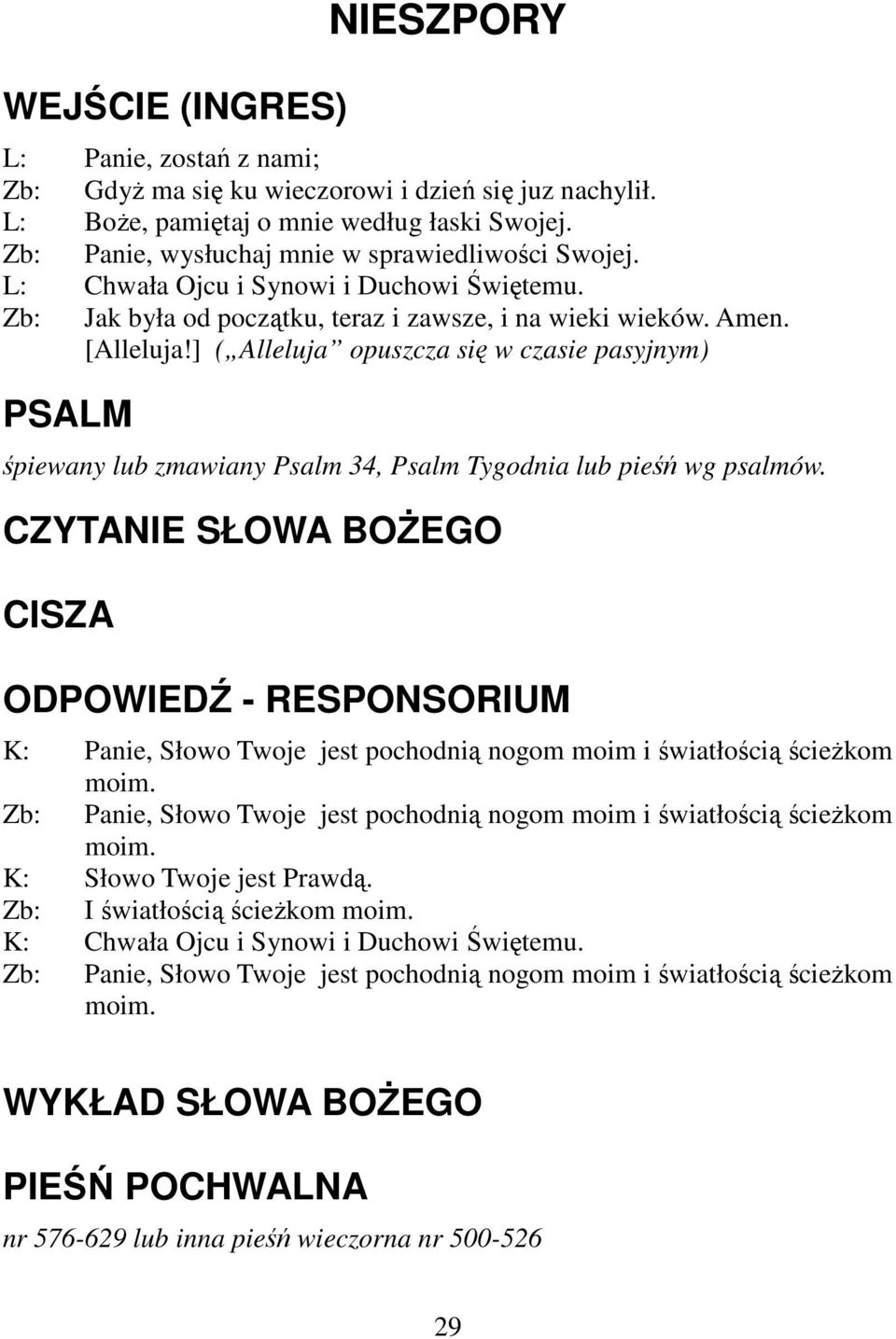 ] ( Alleluja opuszcza się w czasie pasyjnym) PSALM śpiewany lub zmawiany Psalm 34, Psalm Tygodnia lub pieśń wg psalmów.