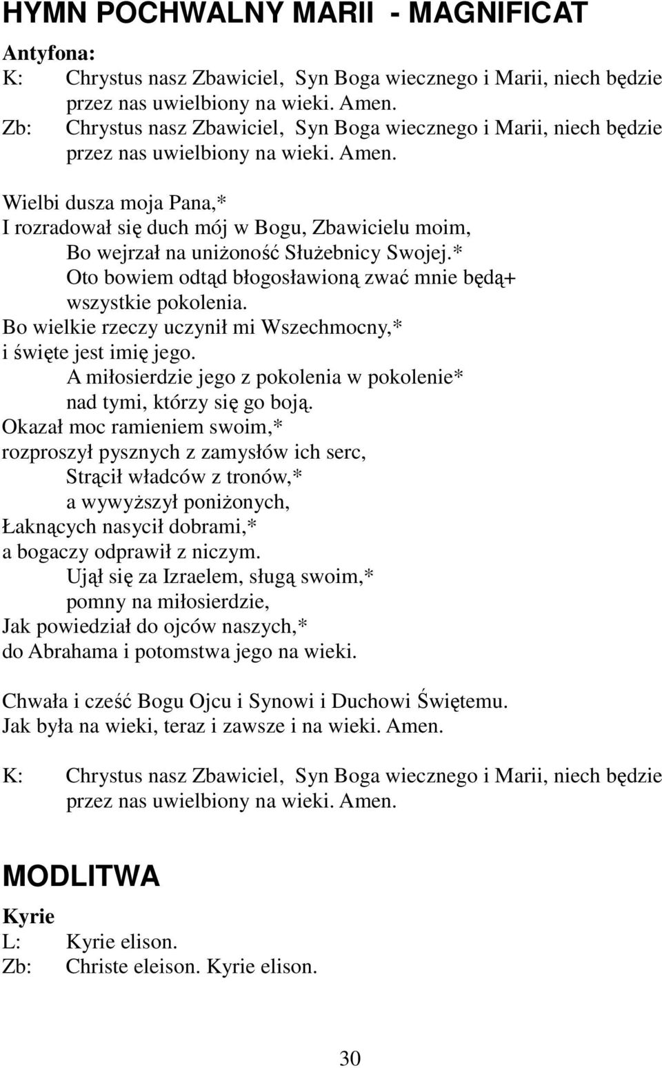 Bo wielkie rzeczy uczynił mi Wszechmocny,* i święte jest imię jego. A miłosierdzie jego z pokolenia w pokolenie* nad tymi, którzy się go boją.