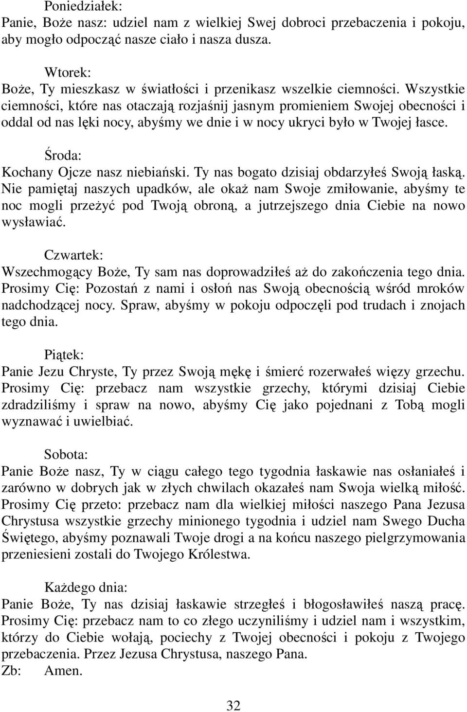 Wszystkie ciemności, które nas otaczają rozjaśnij jasnym promieniem Swojej obecności i oddal od nas lęki nocy, abyśmy we dnie i w nocy ukryci było w Twojej łasce. Środa: Kochany Ojcze nasz niebiański.