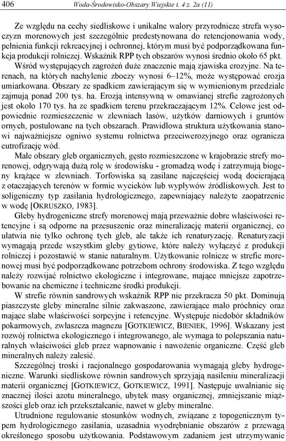 którym musi być podporządkowana funkcja produkcji rolniczej. Wskaźnik RPP tych obszarów wynosi średnio około 65 pkt. Wśród występujących zagrożeń duże znaczenie mają zjawiska erozyjne.