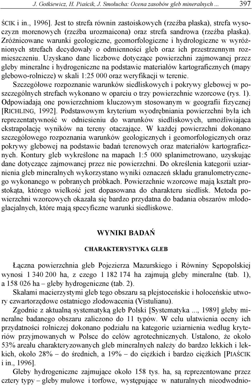 Zróżnicowane warunki geologiczne, geomorfologiczne i hydrologiczne w wyróżnionych strefach decydowały o odmienności gleb oraz ich przestrzennym rozmieszczeniu.
