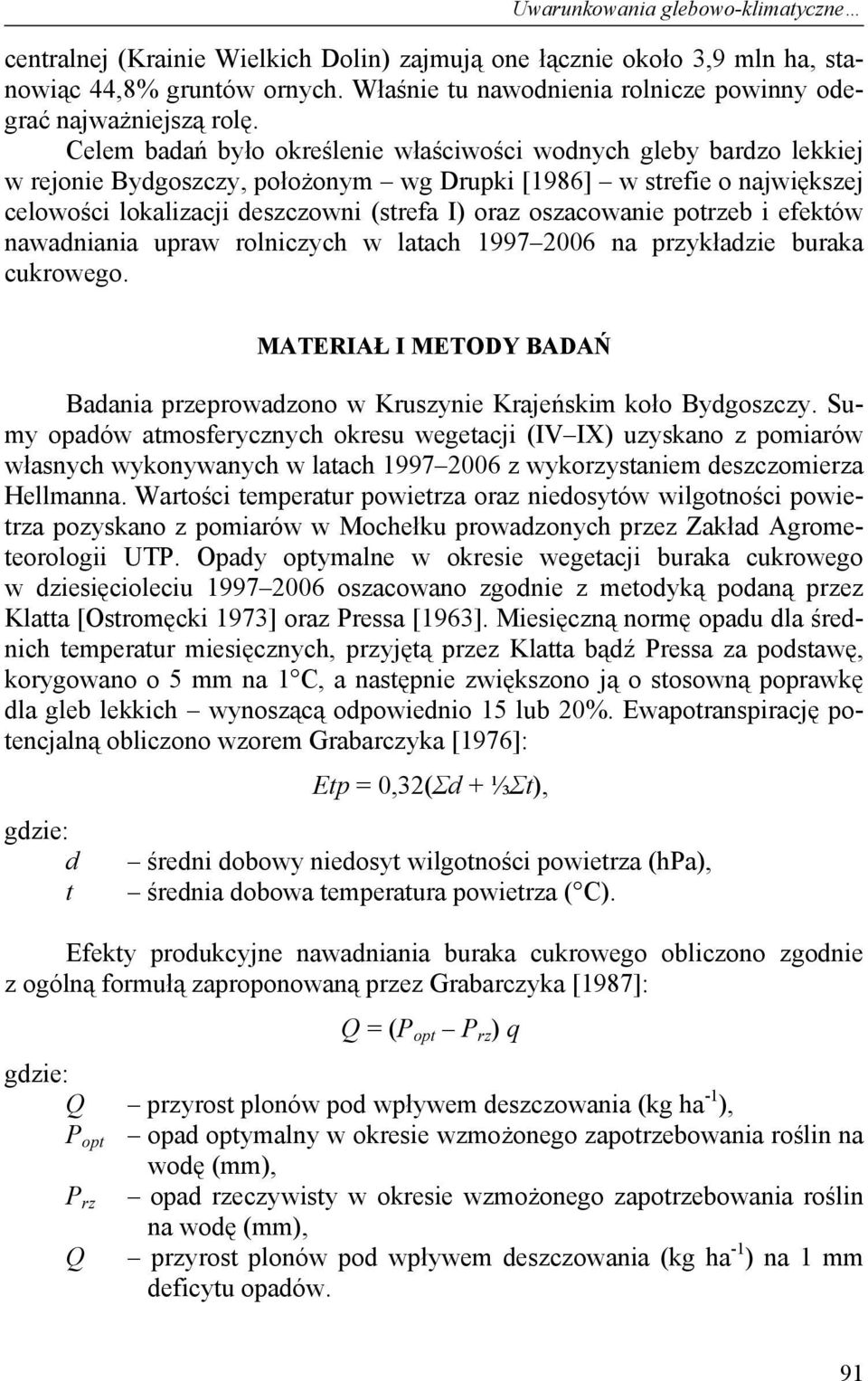 Celem badań było określenie właściwości wodnych gleby bardzo lekkiej w rejonie Bydgoszczy, położonym wg Drupki [1986] w strefie o największej celowości lokalizacji deszczowni (strefa I) oraz