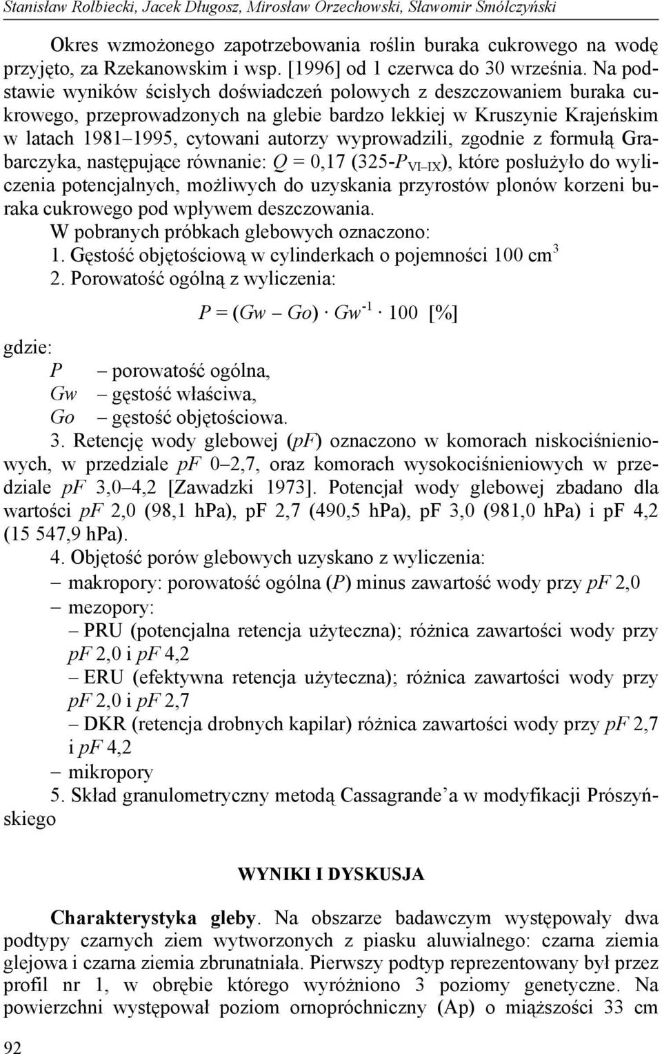 Na podstawie wyników ścisłych doświadczeń polowych z deszczowaniem buraka cukrowego, przeprowadzonych na glebie bardzo lekkiej w Kruszynie Krajeńskim w latach 1981 1995, cytowani autorzy