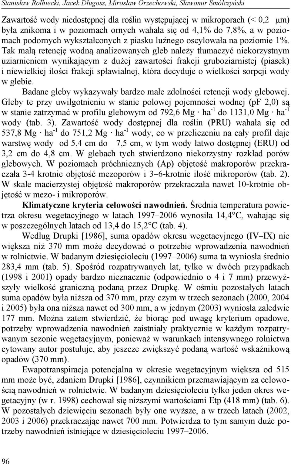 Tak małą retencję wodną analizowanych gleb należy tłumaczyć niekorzystnym uziarnieniem wynikającym z dużej zawartości frakcji gruboziarnistej (piasek) i niewielkiej ilości frakcji spławialnej, która