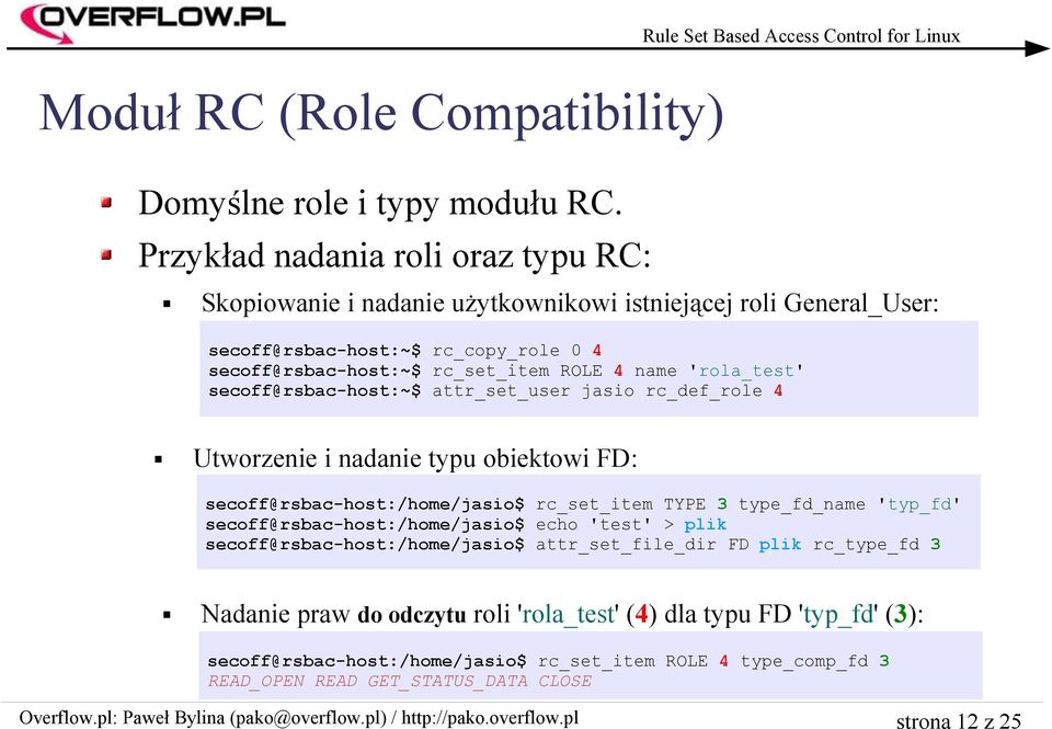 name 'rola_test' secoff@rsbac-host:~$ attr_set_user jasio rc_def_role 4 Utworzenie i nadanie typu obiektowi FD: secoff@rsbac-host:/home/jasio$ rc_set_item TYPE 3 type_fd_name 'typ_fd'