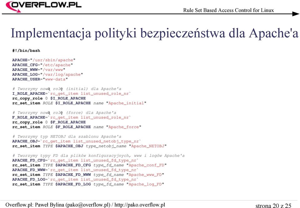 I_ROLE_APACHE=`rc_get_item list_unused_role_nr` rc_copy_role 0 $I_ROLE_APACHE rc_set_item ROLE $I_ROLE_APACHE name "Apache_initial" # Tworzymy now ą rol ę (force) dla Apache'a
