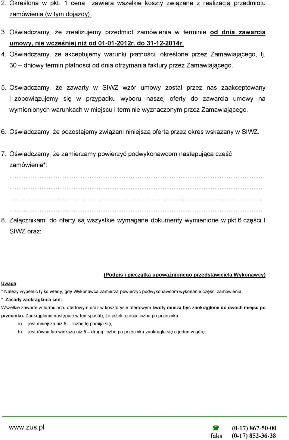 Oświadczamy, że akceptujemy warunki płatności, określone przez Zamawiającego, tj. 30 dniowy termin płatności od dnia otrzymania faktury przez Zamawiającego. 5.