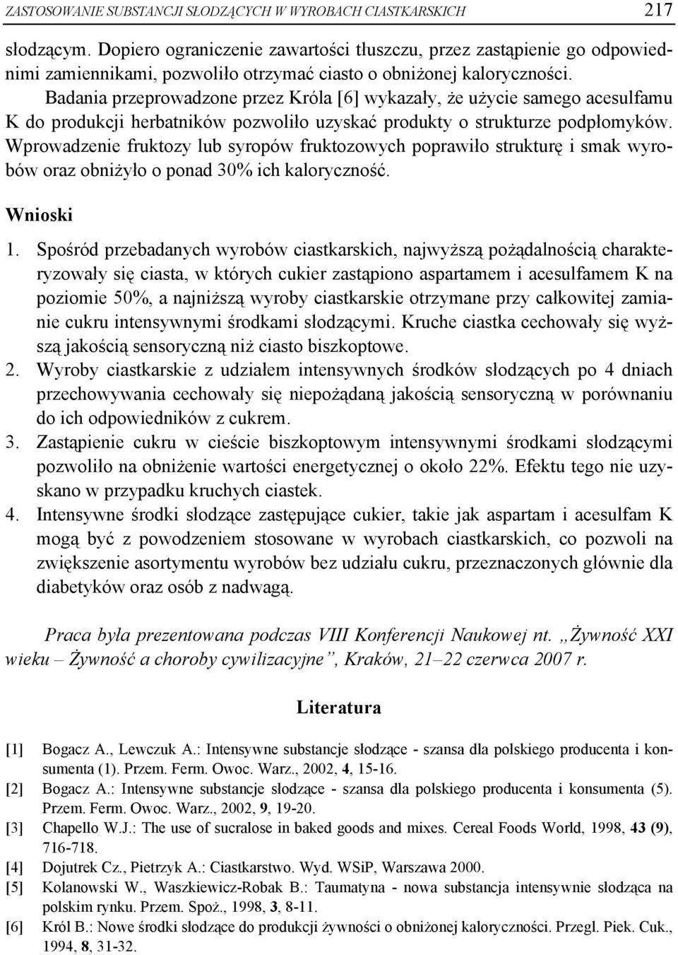 Badania przeprowadzone przez Króla [6] wykazały, że użycie samego acesulfamu K do produkcji herbatników pozwoliło uzyskać produkty o strukturze podpłomyków.