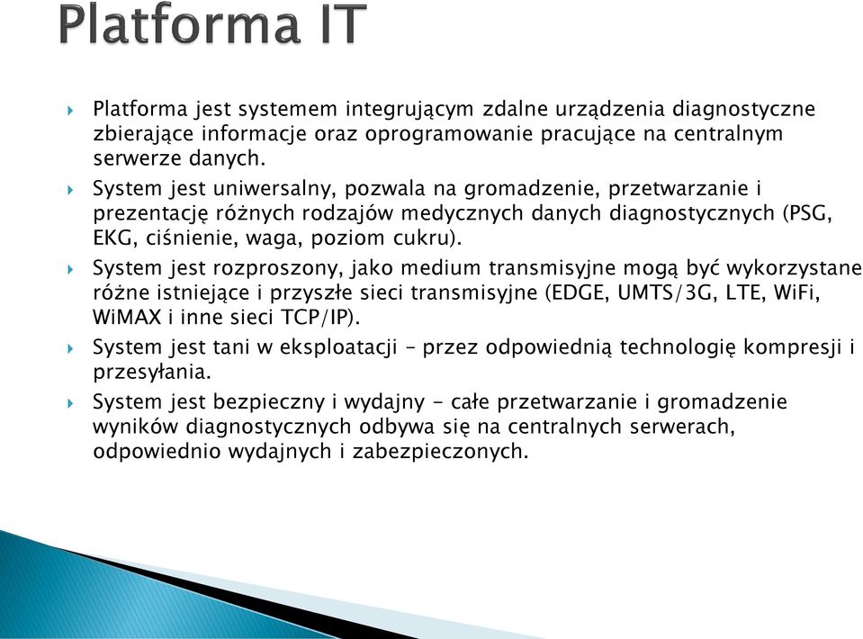 System jest rozproszony, jako medium transmisyjne mogą być wykorzystane różne istniejące i przyszłe sieci transmisyjne (EDGE, UMTS/3G, LTE, WiFi, WiMAX i inne sieci TCP/IP).