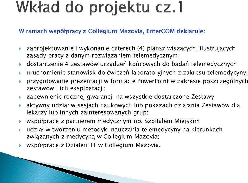 zestawów i ich eksploatacji; zapewnienie rocznej gwarancji na wszystkie dostarczone Zestawy aktywny udział w sesjach naukowych lub pokazach działania Zestawów dla lekarzy lub innych zainteresowanych