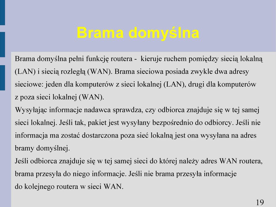 Wysyłając informacje nadawca sprawdza, czy odbiorca znajduje się w tej samej sieci lokalnej. Jeśli tak, pakiet jest wysyłany bezpośrednio do odbiorcy.