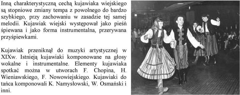 Kujawiak przeniknął do muzyki artystycznej w XIXw. Istnieją kujawiaki komponowane na głosy wokalne i instrumentalne.