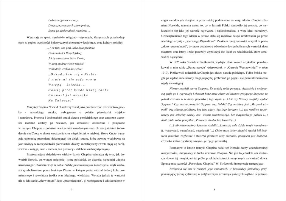 .. A w tym, coś grał, taka była prostota Doskonałości Peryklejskiej, Jakby staroŝytna która Cnota, W dom modrzewiowy wiejski Wchodząc, rzekła do siebie: O d r o d z i ł a m s i ę w N i e b i e I s t