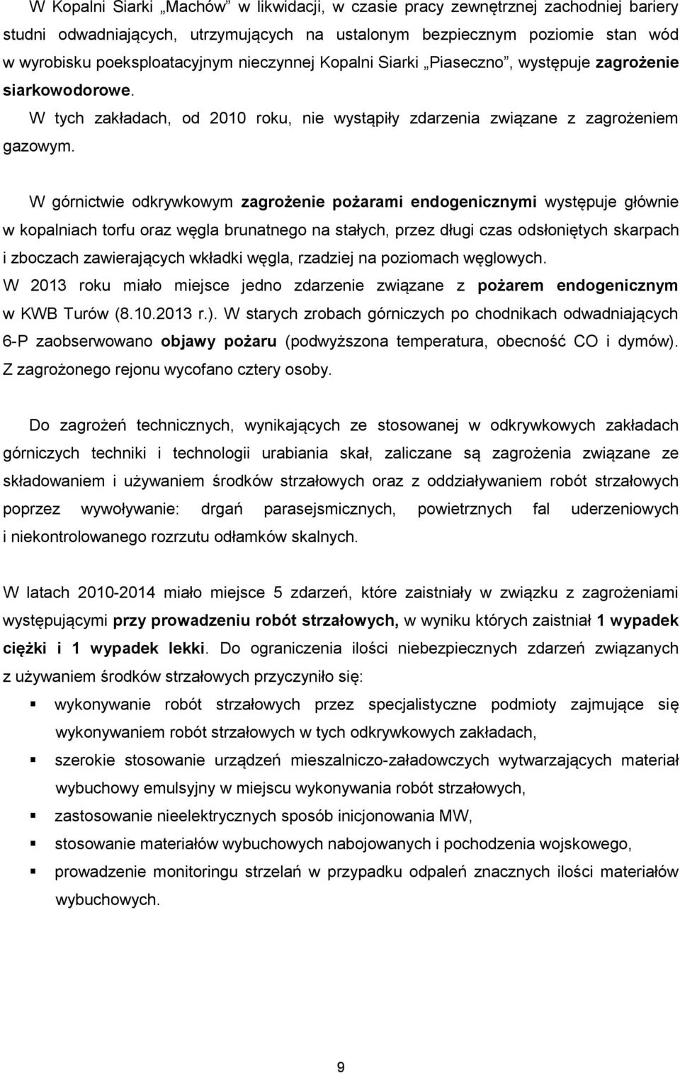 W górnictwie odkrywkowym zagrożenie pożarami endogenicznymi występuje głównie w kopalniach torfu oraz węgla brunatnego na stałych, przez długi czas odsłoniętych skarpach i zboczach zawierających
