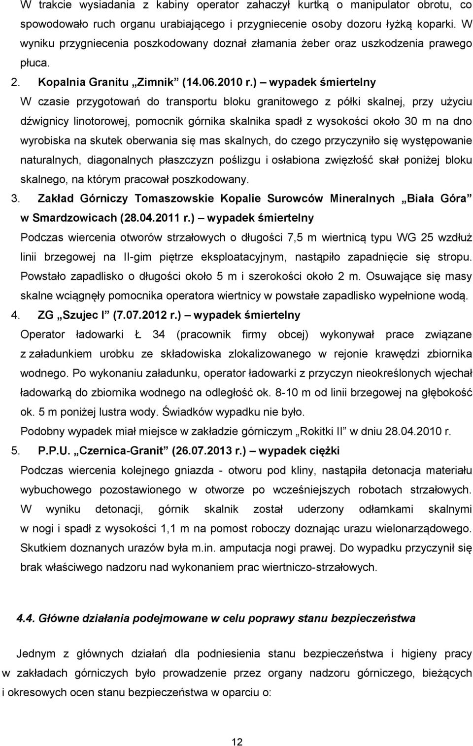 ) wypadek śmiertelny W czasie przygotowań do transportu bloku granitowego z półki skalnej, przy użyciu dźwignicy linotorowej, pomocnik górnika skalnika spadł z wysokości około 30 m na dno wyrobiska
