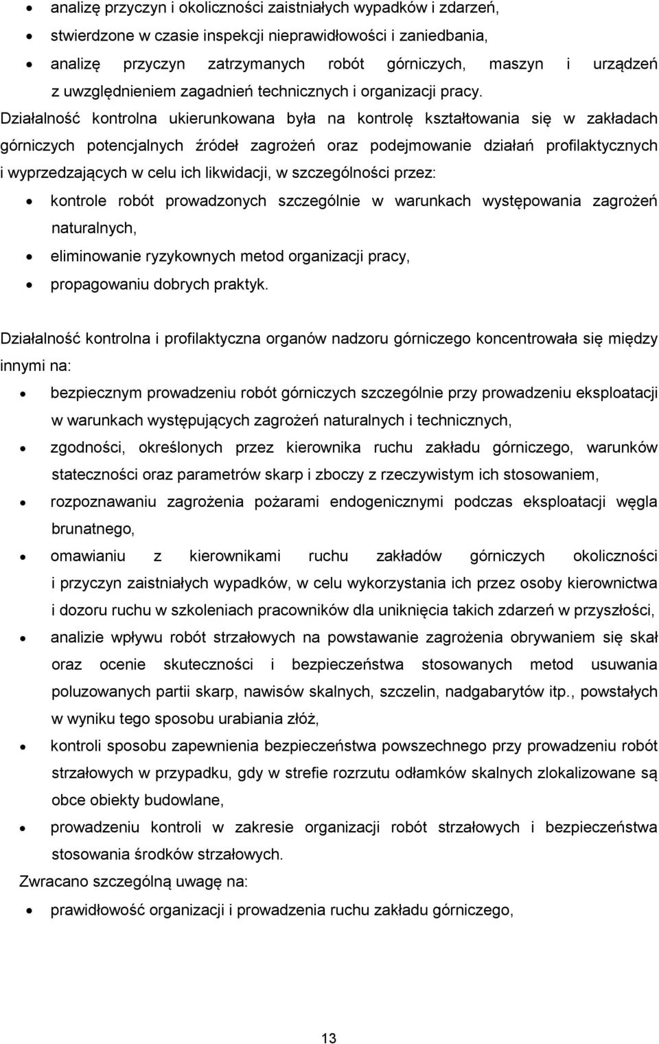 Działalność kontrolna ukierunkowana była na kontrolę kształtowania się w zakładach górniczych potencjalnych źródeł zagrożeń oraz podejmowanie działań profilaktycznych i wyprzedzających w celu ich