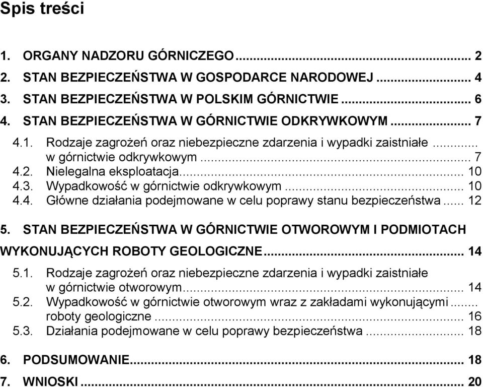 .. 12 5. STAN BEZPIECZEŃSTWA W GÓRNICTWIE OTWOROWYM I PODMIOTACH WYKONUJĄCYCH ROBOTY GEOLOGICZNE... 14 5.1. Rodzaje zagrożeń oraz niebezpieczne zdarzenia i wypadki zaistniałe w górnictwie otworowym.