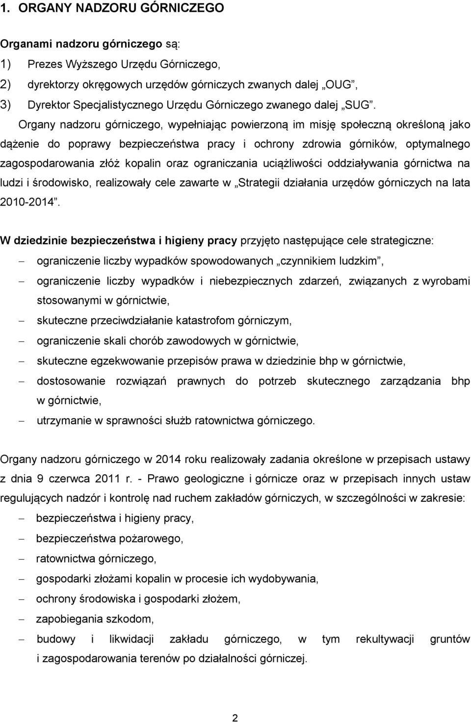 Organy nadzoru górniczego, wypełniając powierzoną im misję społeczną określoną jako dążenie do poprawy bezpieczeństwa pracy i ochrony zdrowia górników, optymalnego zagospodarowania złóż kopalin oraz