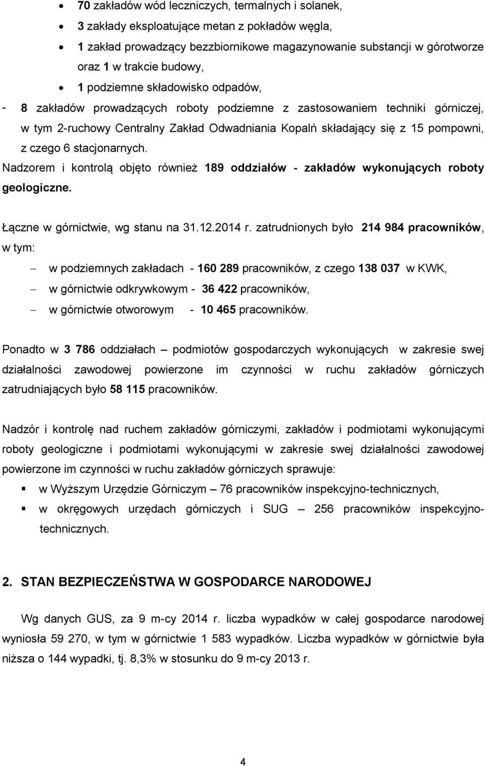 6 stacjonarnych. Nadzorem i kontrolą objęto również 189 oddziałów - zakładów wykonujących roboty geologiczne. Łączne w górnictwie, wg stanu na 31.12.2014 r.