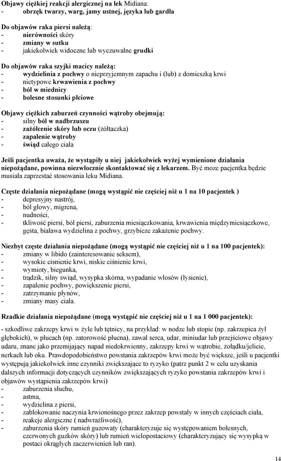 płciowe Objawy ciężkich zaburzeń czynności wątroby obejmują: - silny ból w nadbrzuszu - zażółcenie skóry lub oczu (żółtaczka) - zapalenie wątroby - świąd całego ciała Jeśli pacjentka uważa, że