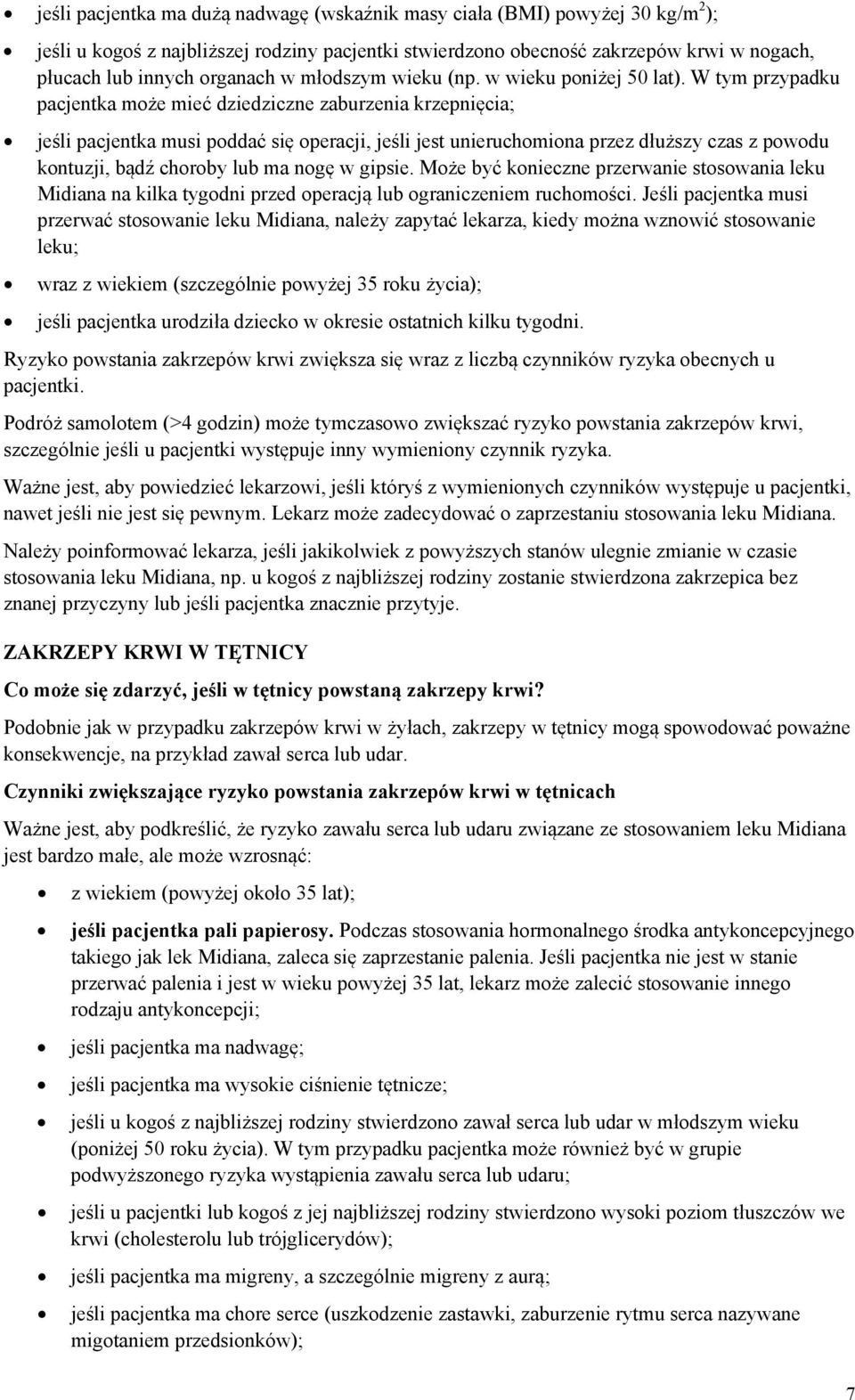 W tym przypadku pacjentka może mieć dziedziczne zaburzenia krzepnięcia; jeśli pacjentka musi poddać się operacji, jeśli jest unieruchomiona przez dłuższy czas z powodu kontuzji, bądź choroby lub ma