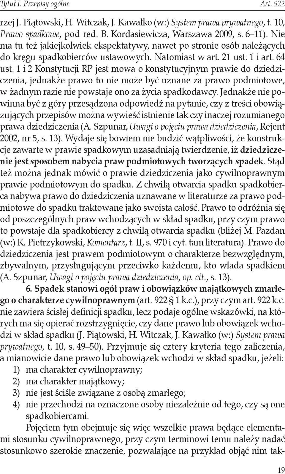 1 i 2 Konstytucji RP jest mowa o konstytucyjnym prawie do dziedziczenia, jednakże prawo to nie może być uznane za prawo podmiotowe, w żadnym razie nie powstaje ono za życia spadkodawcy.