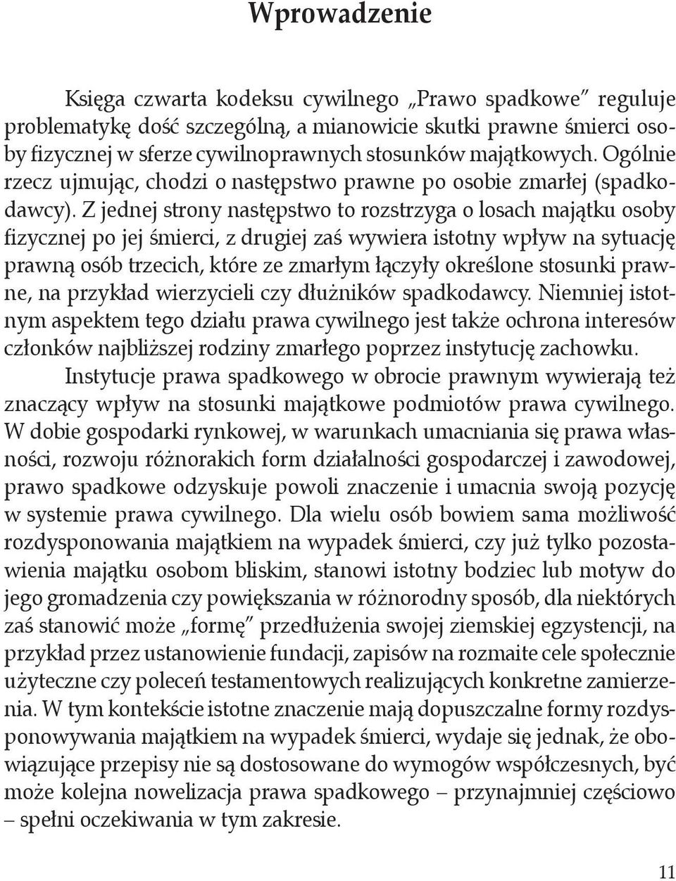 Z jednej strony następstwo to rozstrzyga o losach majątku osoby fizycznej po jej śmierci, z drugiej zaś wywiera istotny wpływ na sytuację prawną osób trzecich, które ze zmarłym łączyły określone