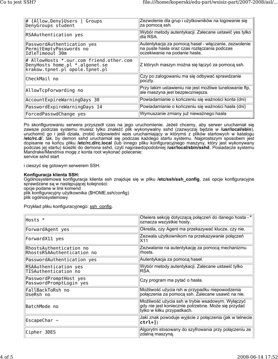 pl opole.tpnet.pl CheckMail no AllowTcpForwarding no AccountExpireWarningDays 30 PasswordExpireWarningDays 14 ForcedPasswdChange yes Zezwolenie dla grup i użytkowników na logowanie się za pomocą ssh.