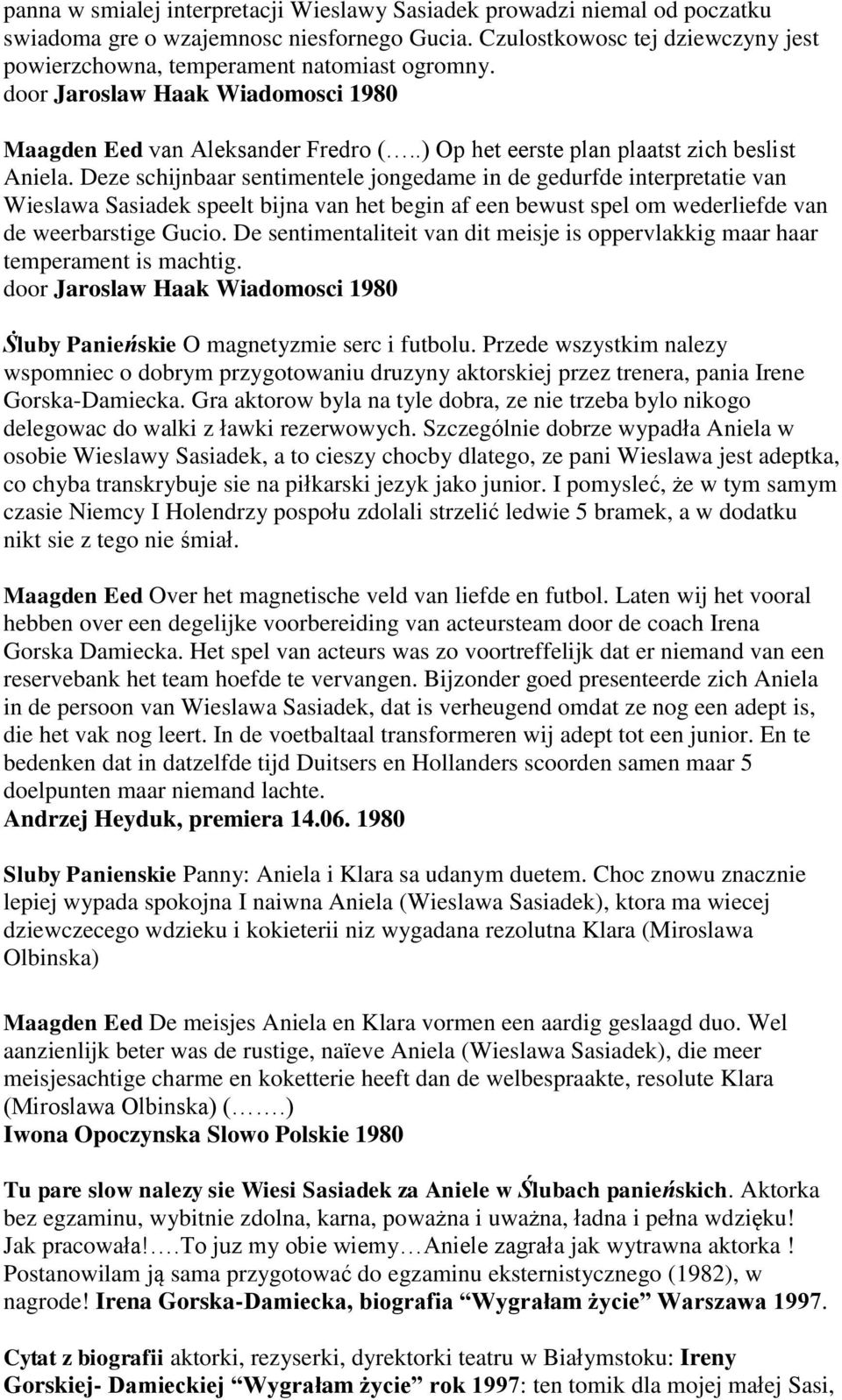 Deze schijnbaar sentimentele jongedame in de gedurfde interpretatie van Wieslawa Sasiadek speelt bijna van het begin af een bewust spel om wederliefde van de weerbarstige Gucio.