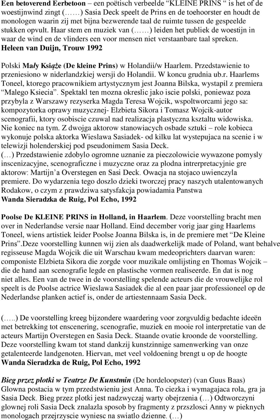 Heleen van Duijn, Trouw 1992 Polski Mały Książe (De kleine Prins) w Holandii/w Haarlem. Przedstawienie to przeniesiono w niderlandzkiej wersji do Holandii. W koncu grudnia ub.r. Haarlems Toneel, ktorego pracownikiem artystycznym jest Joanna Bilska, wystapil z premiera Malego Ksiecia.