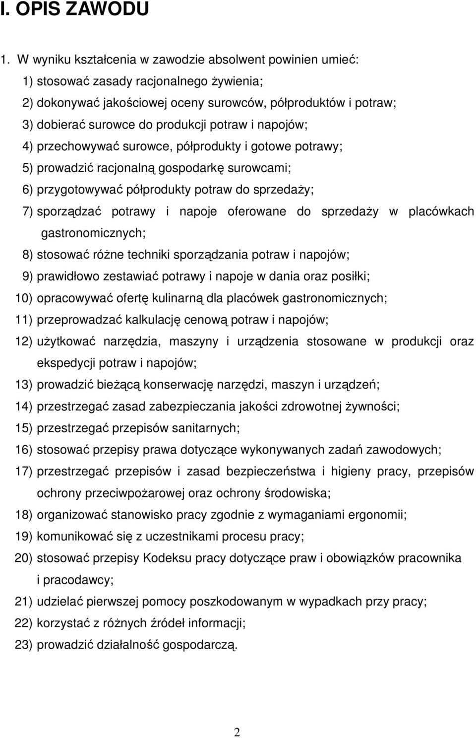 potraw i napojów; 4) przechowywać surowce, półprodukty i gotowe potrawy; 5) prowadzić racjonalną gospodarkę surowcami; 6) przygotowywać półprodukty potraw do sprzedaży; 7) sporządzać potrawy i napoje