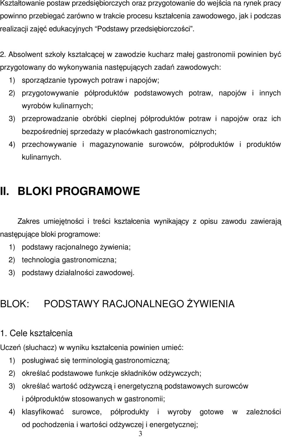 Absolwent szkoły kształcącej w zawodzie kucharz małej gastronomii powinien być przygotowany do wykonywania następujących zadań zawodowych: 1) sporządzanie typowych potraw i napojów; 2)