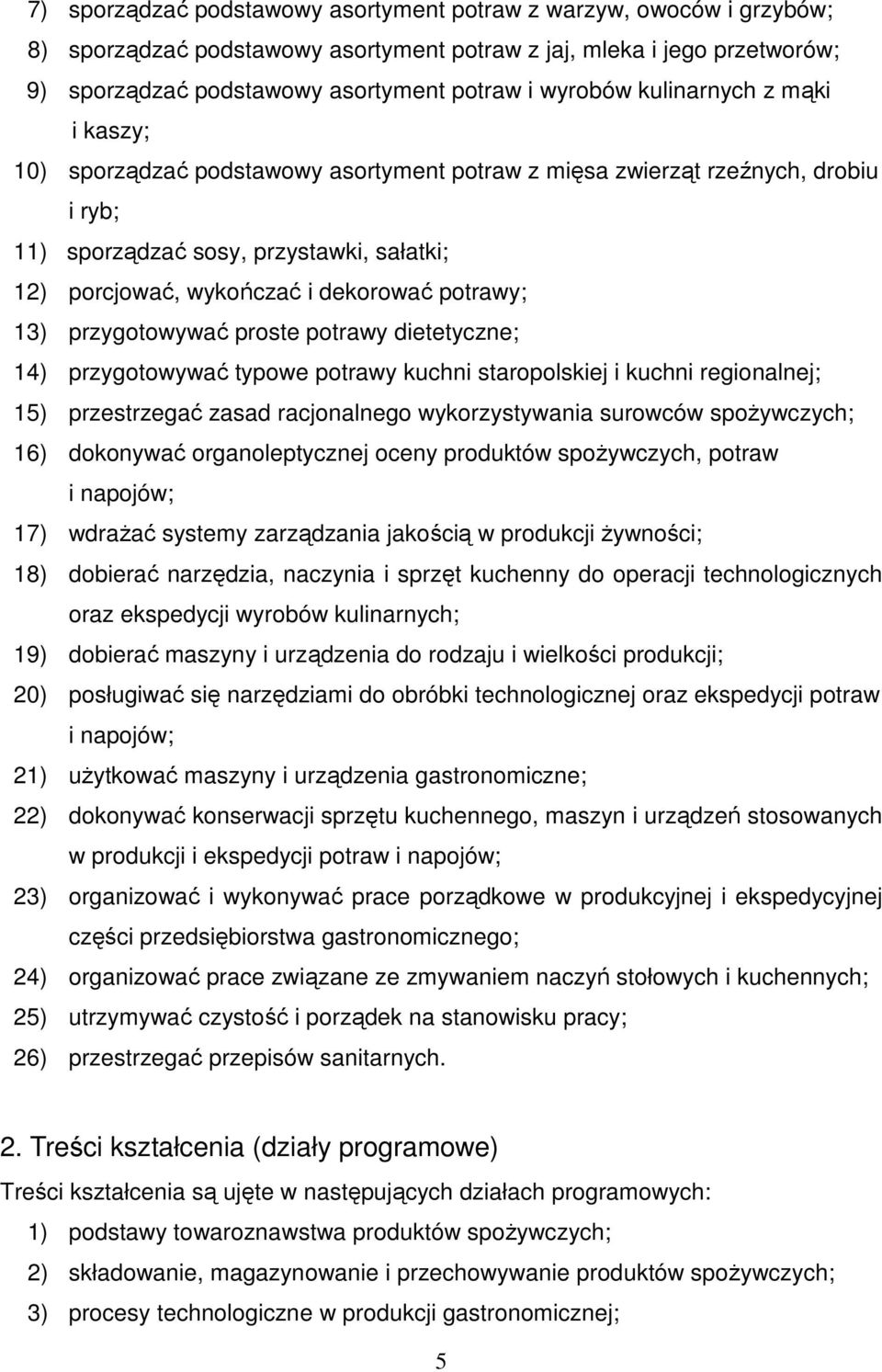 potrawy; 13) przygotowywać proste potrawy dietetyczne; 14) przygotowywać typowe potrawy kuchni staropolskiej i kuchni regionalnej; 15) przestrzegać zasad racjonalnego wykorzystywania surowców