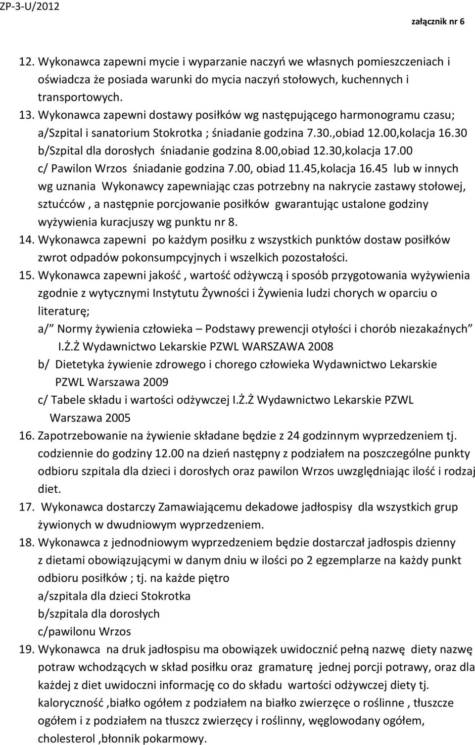 30 b/szpital dla dorosłych śniadanie godzina 8.00,obiad 12.30,kolacja 17.00 c/ Pawilon Wrzos śniadanie godzina 7.00, obiad 11.45,kolacja 16.