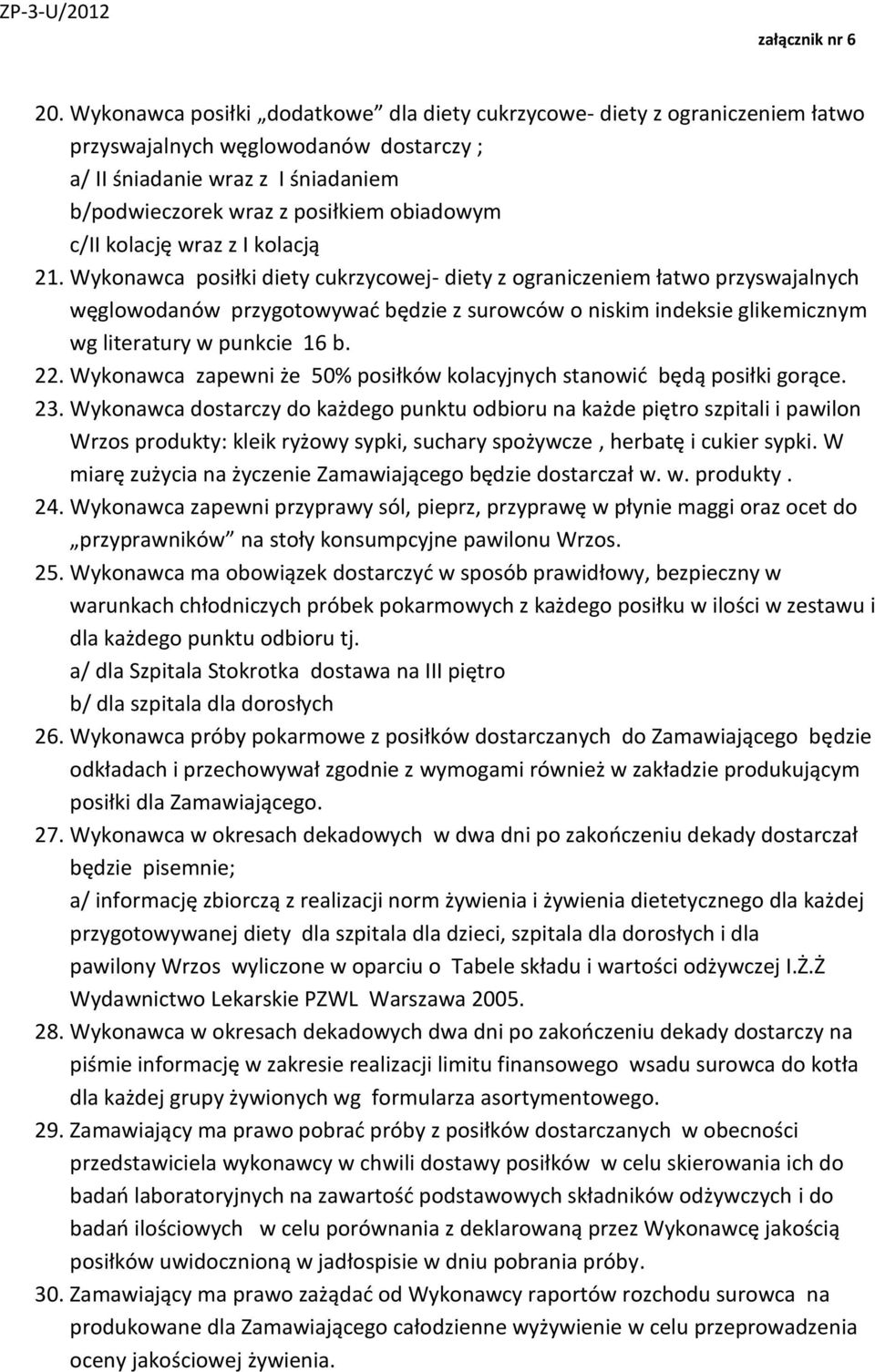 Wykonawca posiłki diety cukrzycowej- diety z ograniczeniem łatwo przyswajalnych węglowodanów przygotowywad będzie z surowców o niskim indeksie glikemicznym wg literatury w punkcie 16 b. 22.