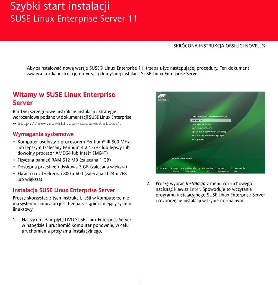 Witamy w SUSE Linux Enterprise Server Bardziej szczegółowe instrukcje instalacji i strategie wdrożeniowe podano w dokumentacji SUSE Linux Enterprise -- http://www.novell.com/documentation/.