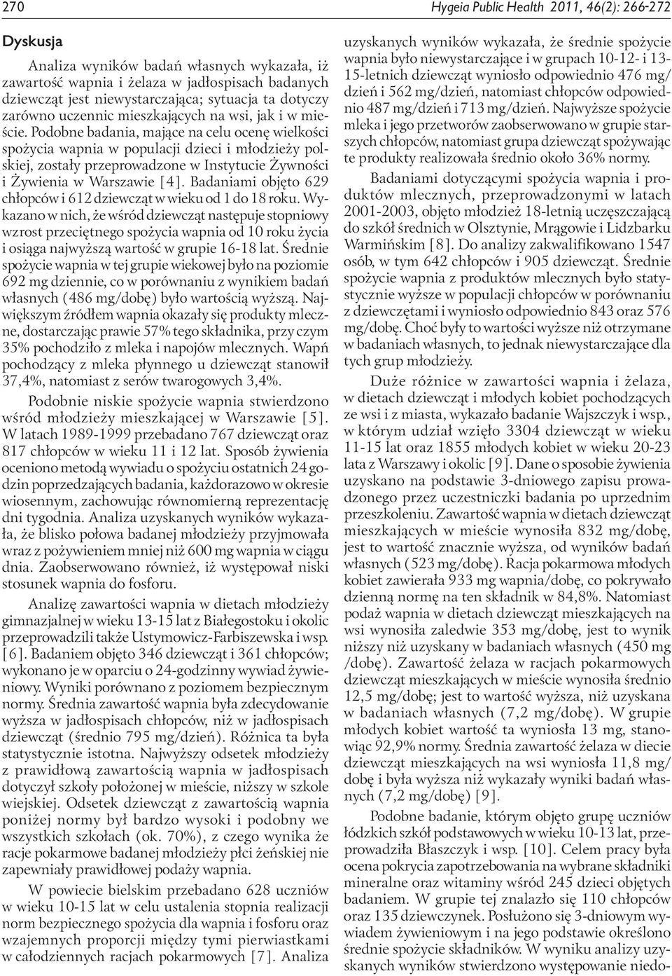 Podobne badania, mające na celu ocenę wielkości spożycia wapnia w populacji dzieci i młodzieży polskiej, zostały przeprowadzone w Instytucie Żywności i Żywienia w Warszawie [4].