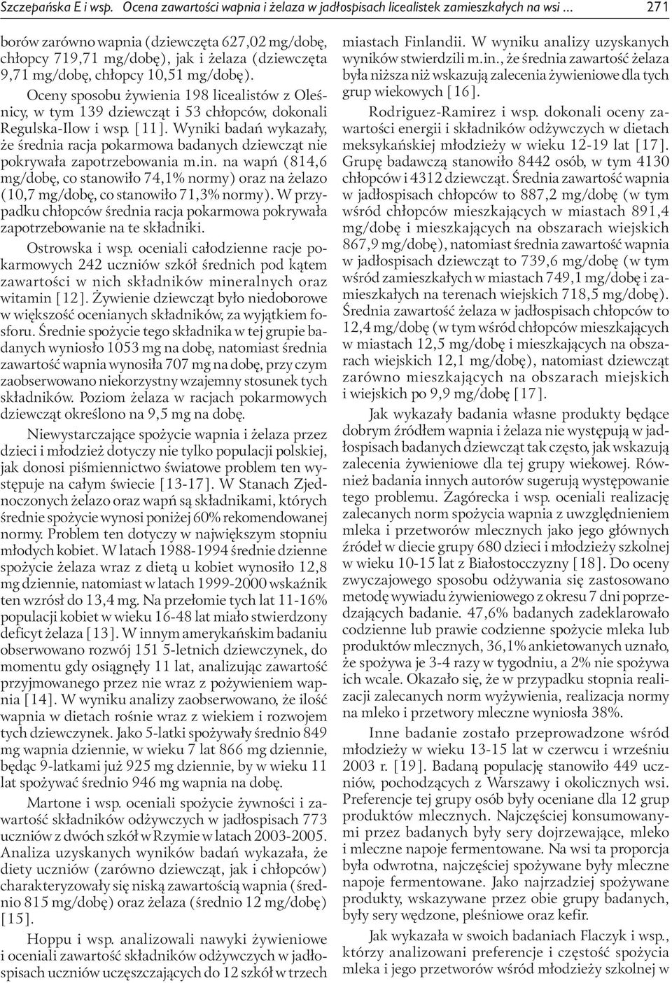 Oceny sposobu żywienia 18 licealistów z Oleśnicy, w tym 1 i chłopców, dokonali Regulska-Ilow i wsp. [11]. Wyniki badań wykazały, że średnia racja pokarmowa badanych nie pokrywała zapotrzebowania m.in.