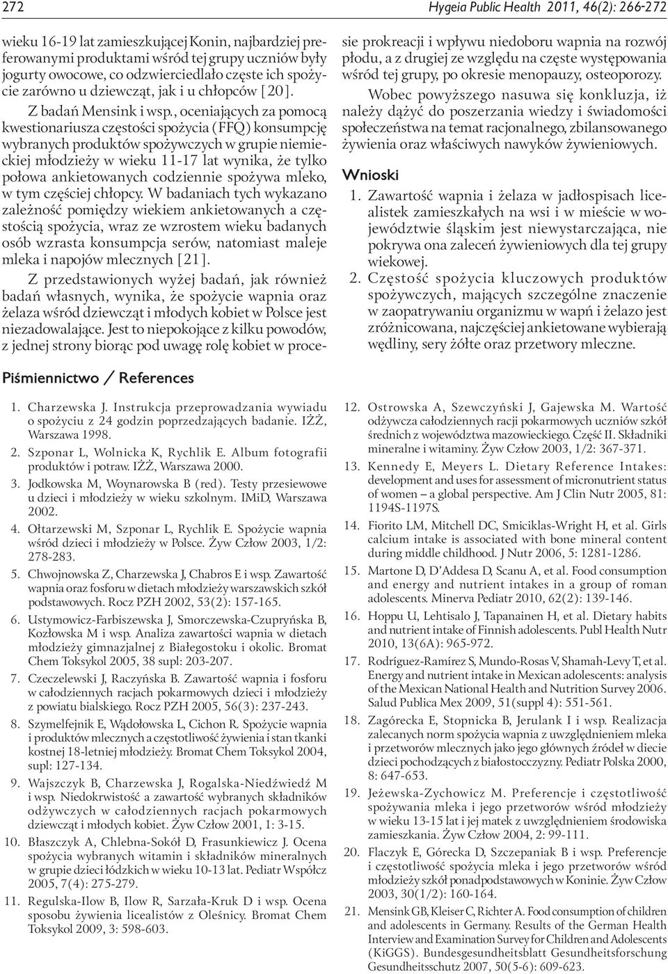 , oceniających za pomocą kwestionariusza częstości spożycia (FFQ) konsumpcję wybranych produktów spożywczych w grupie niemieckiej młodzieży w wieku 11-17 lat wynika, że tylko połowa ankietowanych