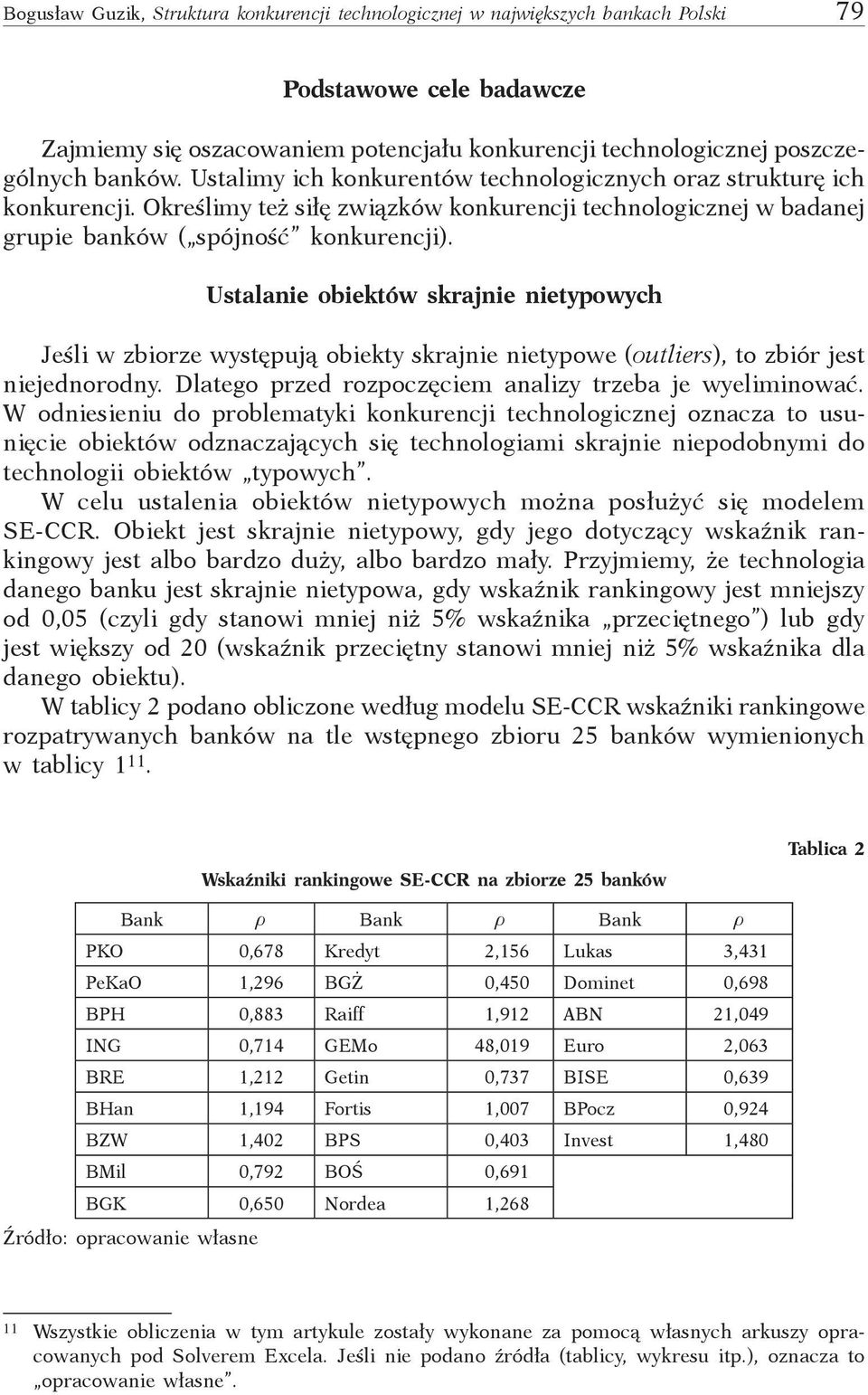 Ustalanie obiektów skrajnie nietypowych Jeśli w zbiorze występują obiekty skrajnie nietypowe (outliers), to zbiór jest niejednorodny. Dlatego przed rozpoczęciem analizy trzeba je wyeliminować.
